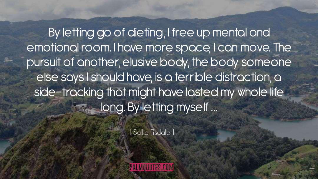 Sallie Tisdale Quotes: By letting go of dieting,