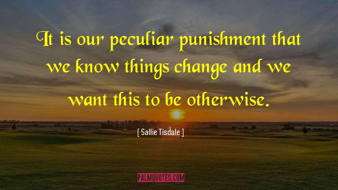 Sallie Tisdale Quotes: It is our peculiar punishment