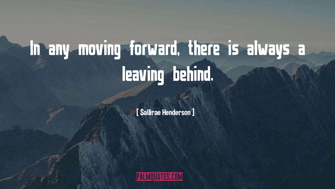 Sallirae Henderson Quotes: In any moving forward, there