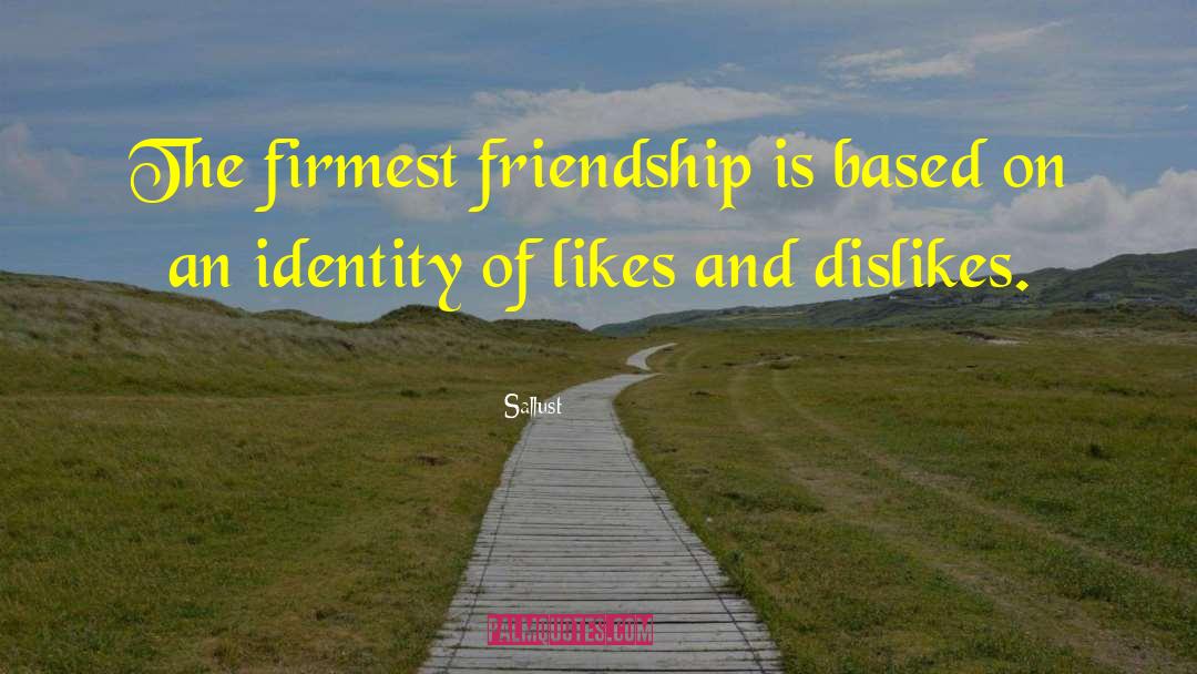 Sallust Quotes: The firmest friendship is based