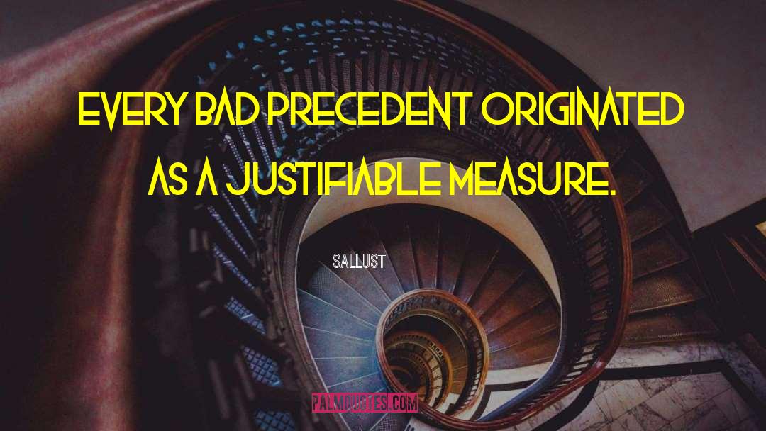 Sallust Quotes: Every bad precedent originated as