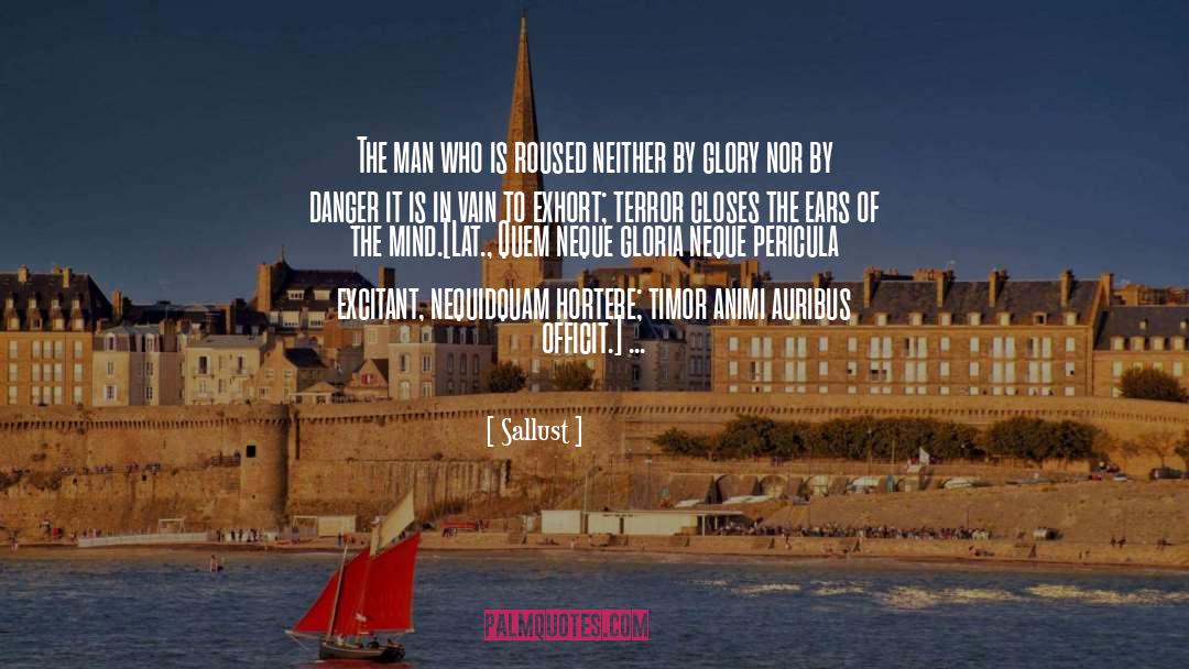 Sallust Quotes: The man who is roused