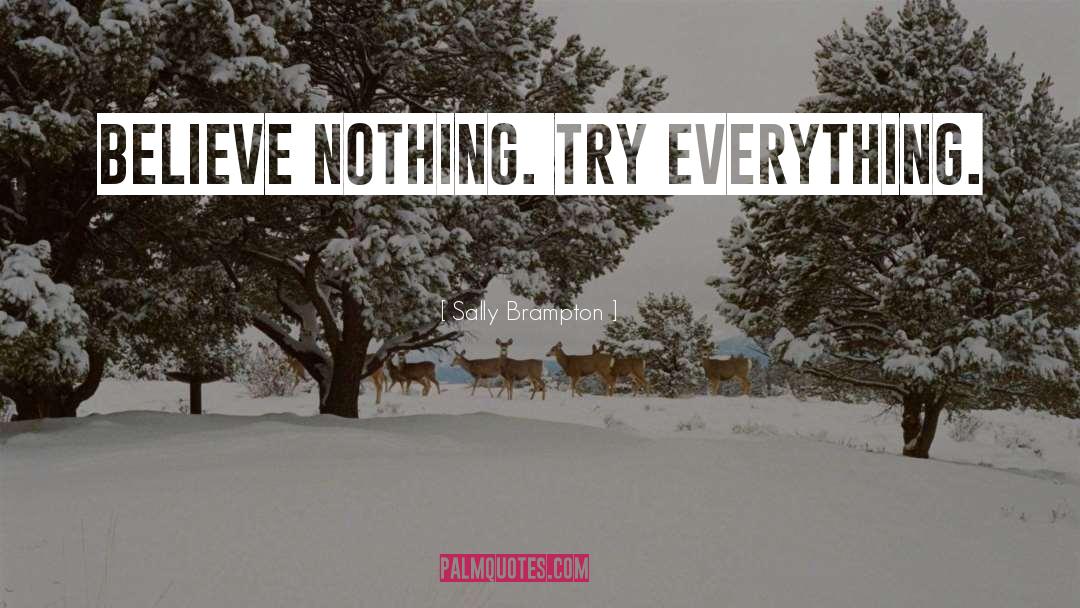 Sally Brampton Quotes: Believe nothing. Try everything.