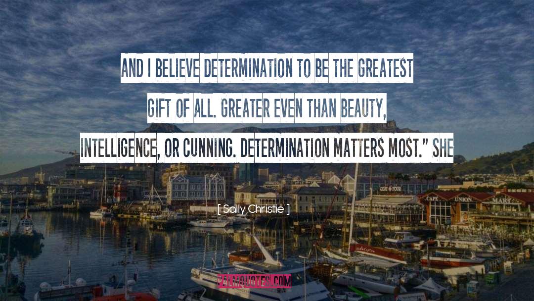 Sally Christie Quotes: And I believe determination to