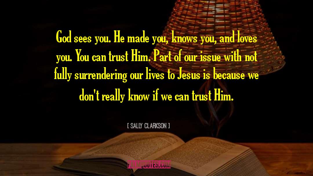 Sally Clarkson Quotes: God sees you. He made