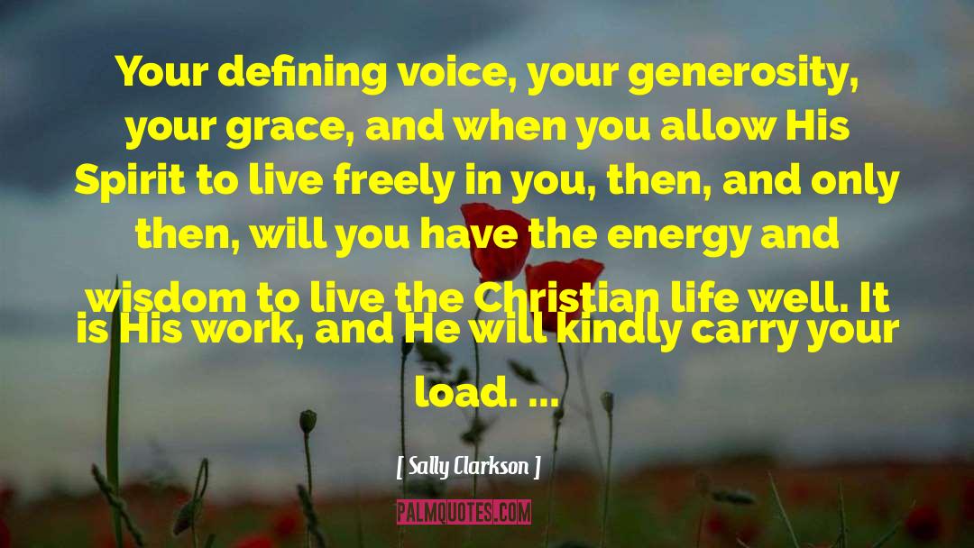 Sally Clarkson Quotes: Your defining voice, your generosity,