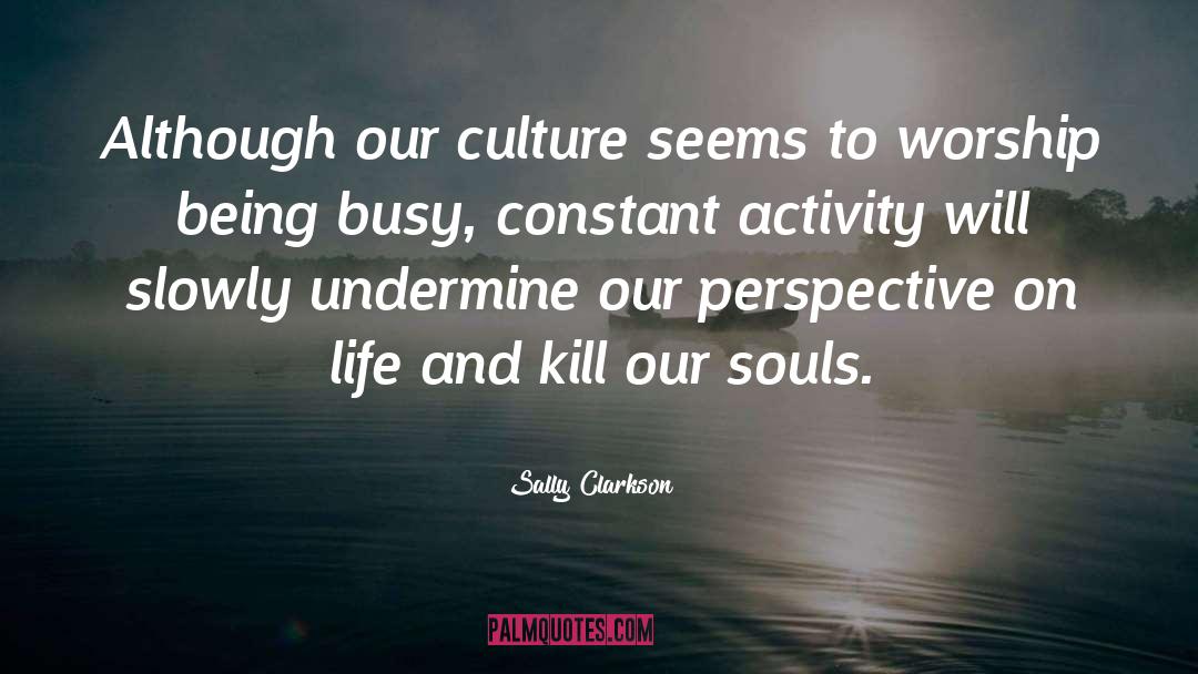 Sally Clarkson Quotes: Although our culture seems to