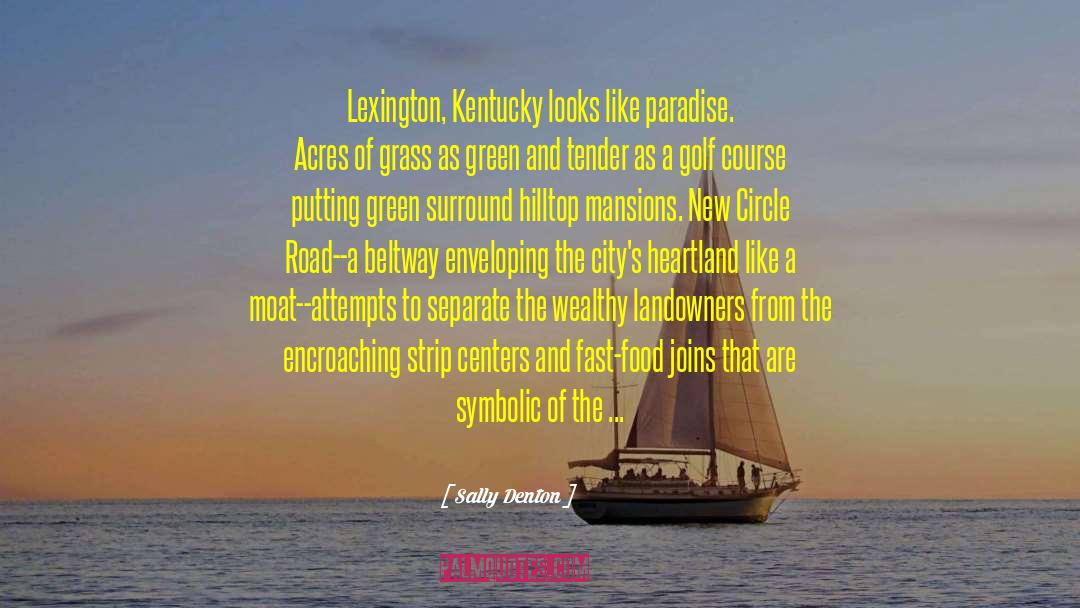 Sally Denton Quotes: Lexington, Kentucky looks like paradise.