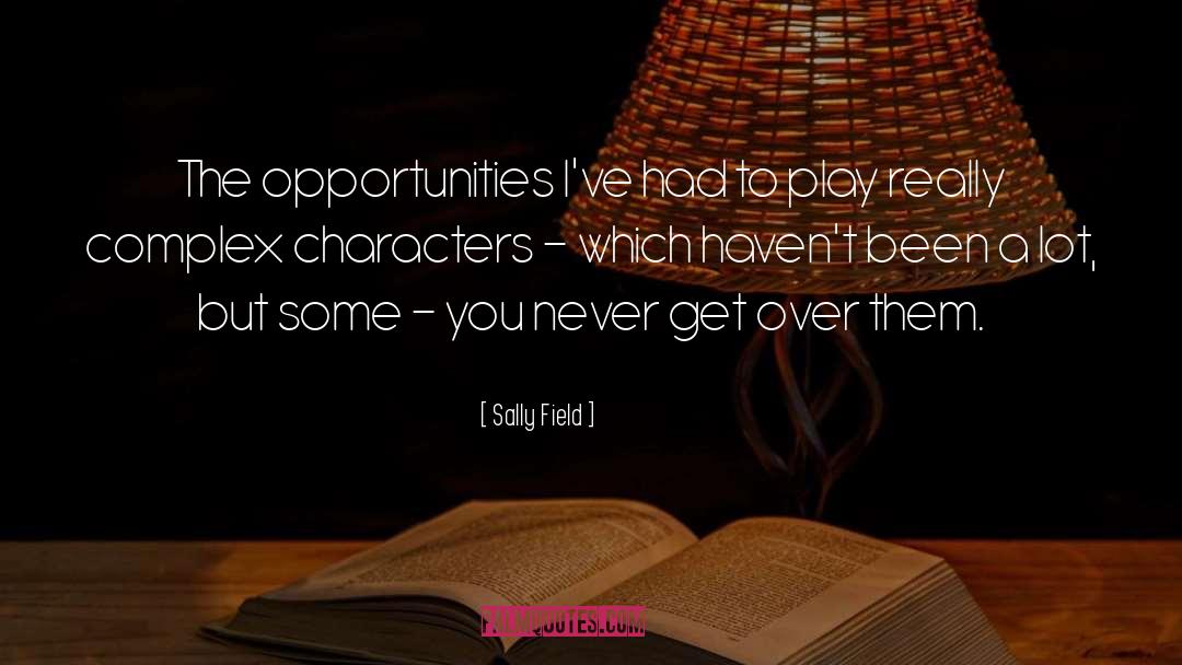 Sally Field Quotes: The opportunities I've had to