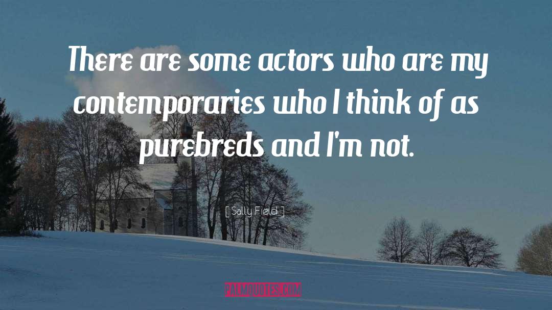 Sally Field Quotes: There are some actors who