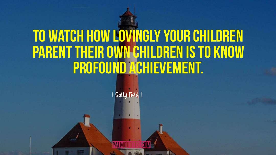 Sally Field Quotes: To watch how lovingly your