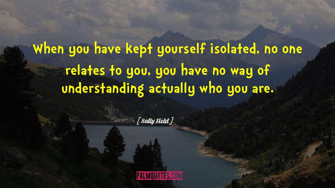 Sally Field Quotes: When you have kept yourself