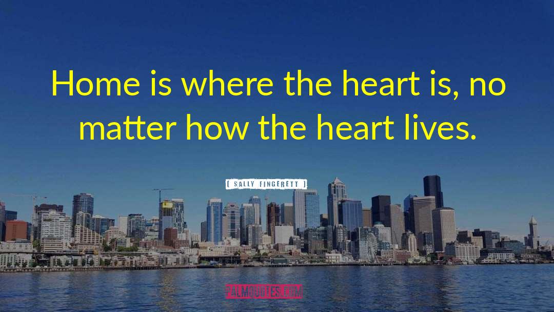Sally Fingerett Quotes: Home is where the heart