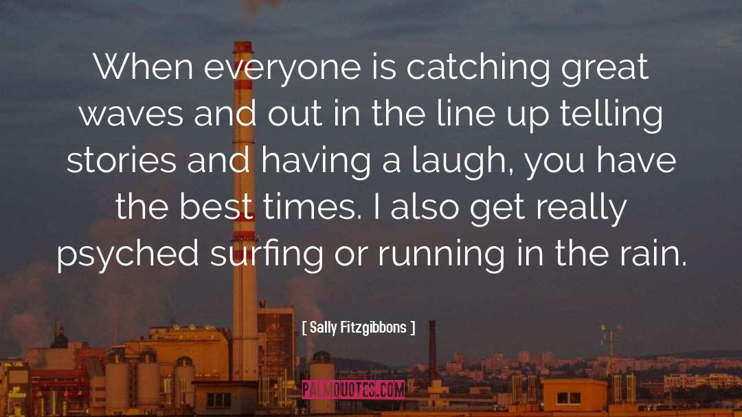 Sally Fitzgibbons Quotes: When everyone is catching great