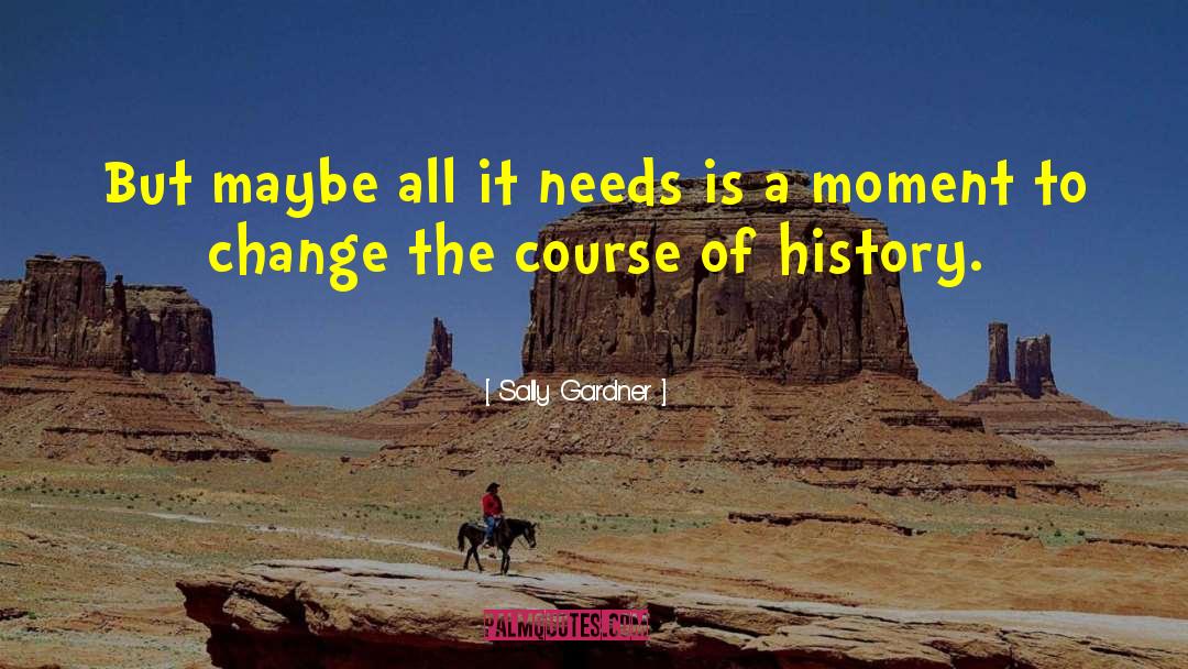 Sally Gardner Quotes: But maybe all it needs