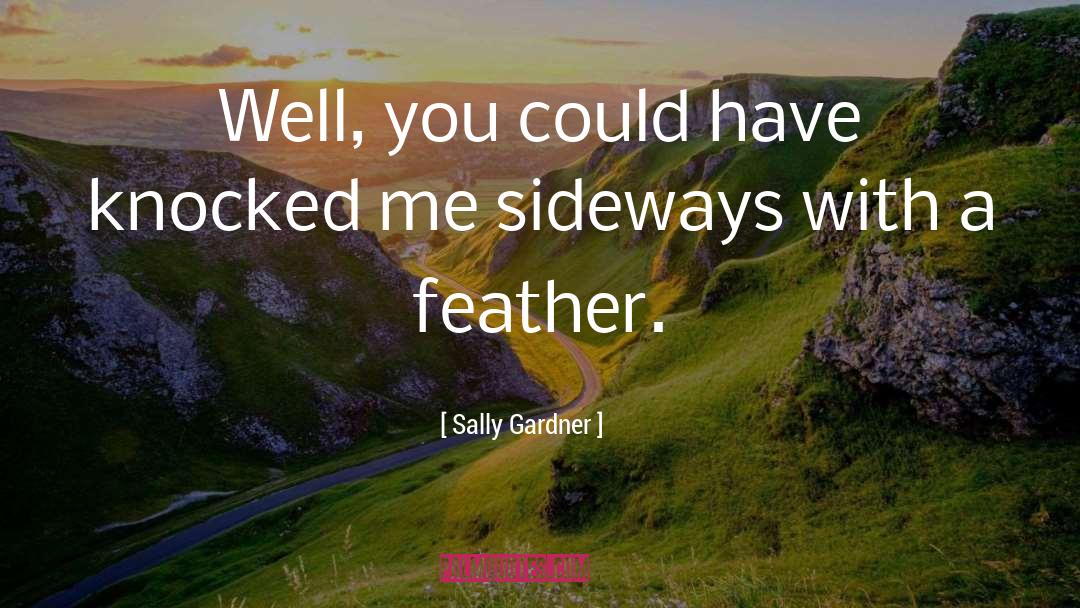 Sally Gardner Quotes: Well, you could have knocked