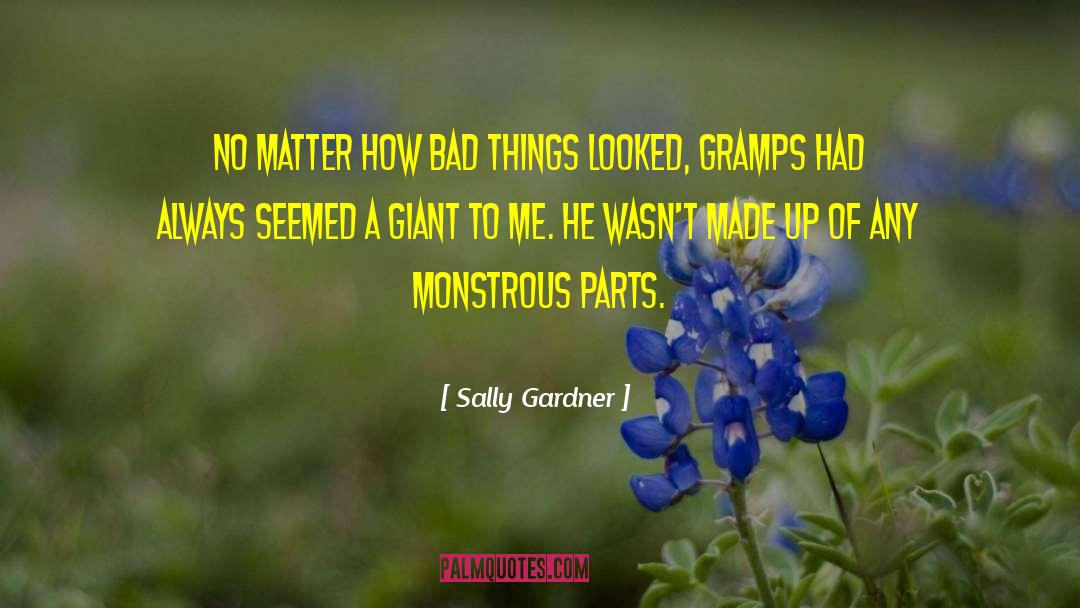 Sally Gardner Quotes: No matter how bad things