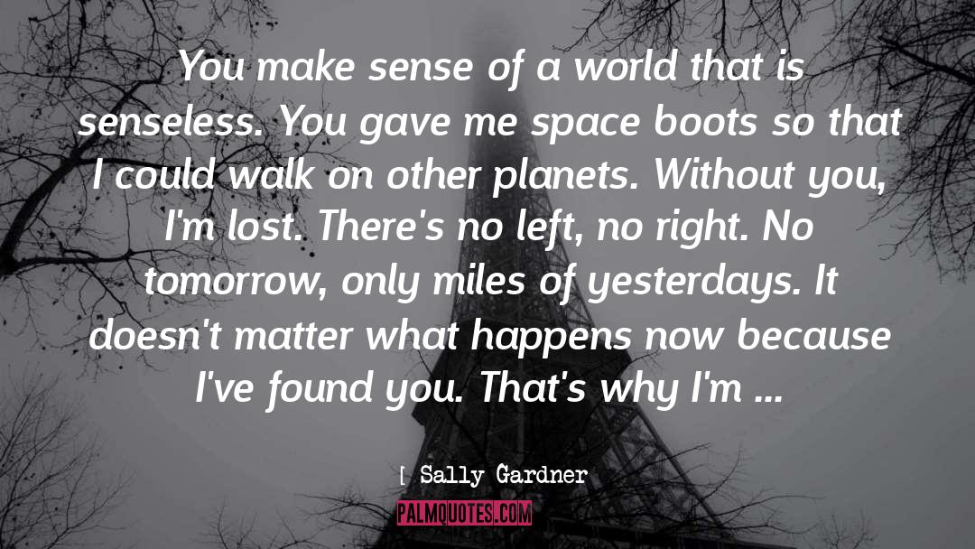 Sally Gardner Quotes: You make sense of a