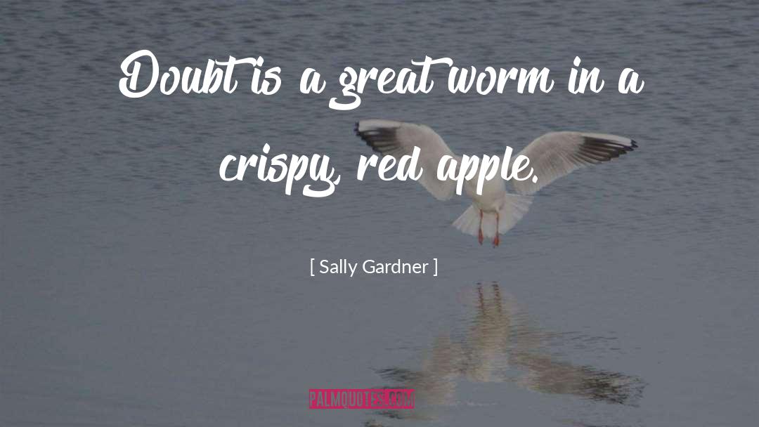 Sally Gardner Quotes: Doubt is a great worm