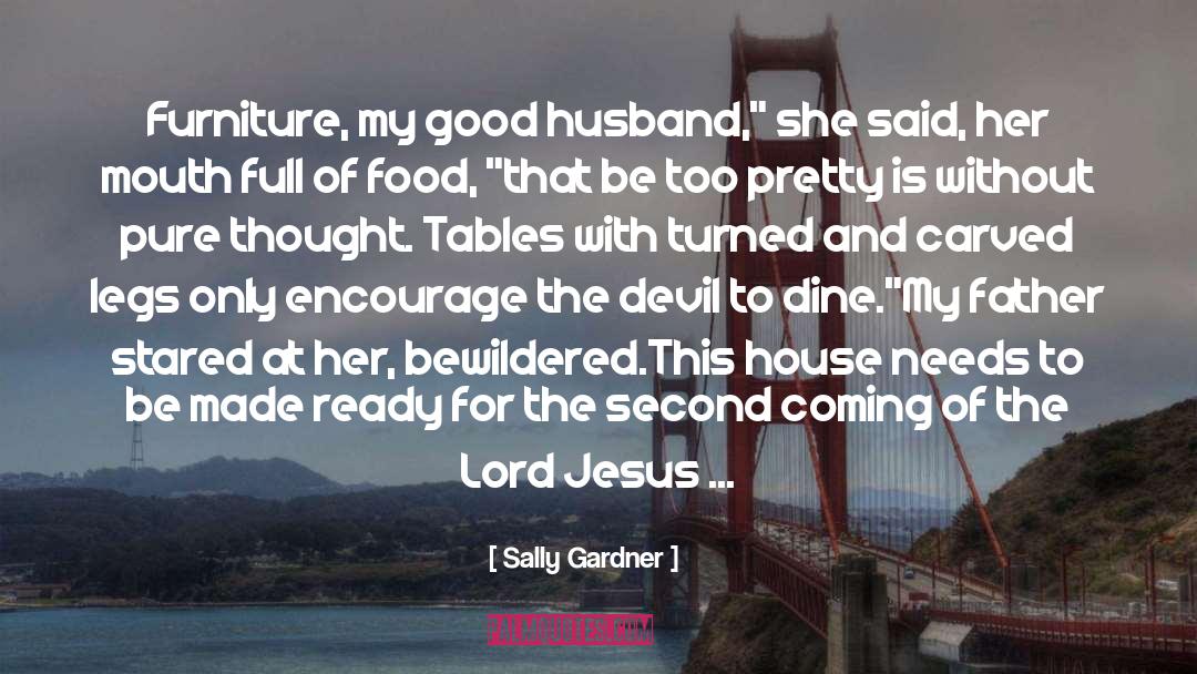 Sally Gardner Quotes: Furniture, my good husband,