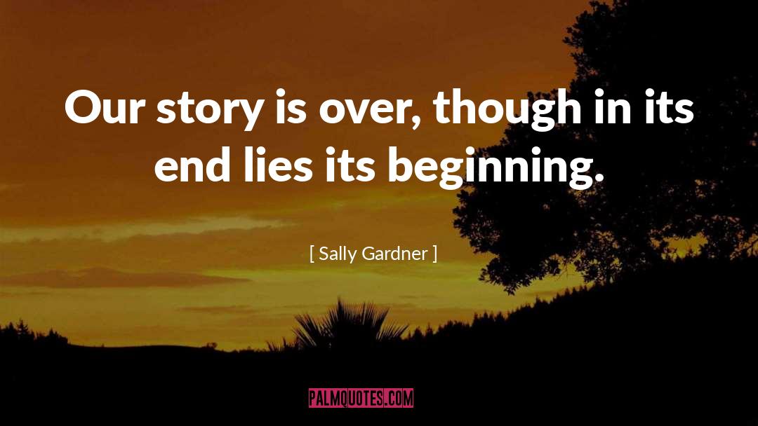 Sally Gardner Quotes: Our story is over, though