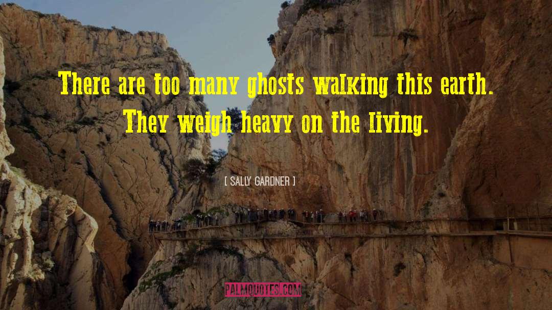 Sally Gardner Quotes: There are too many ghosts