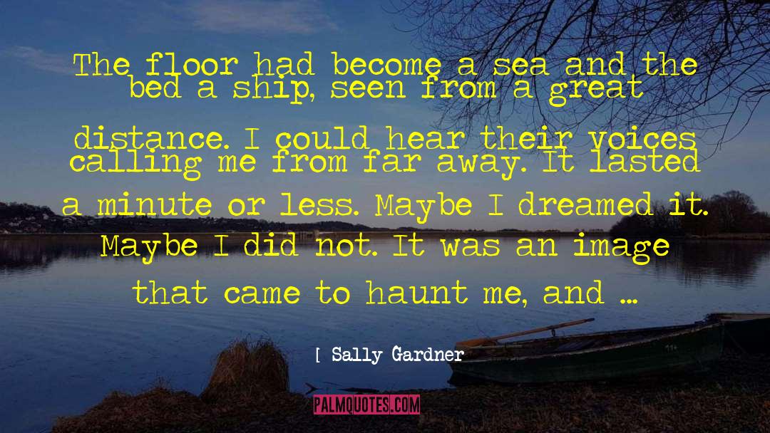 Sally Gardner Quotes: The floor had become a