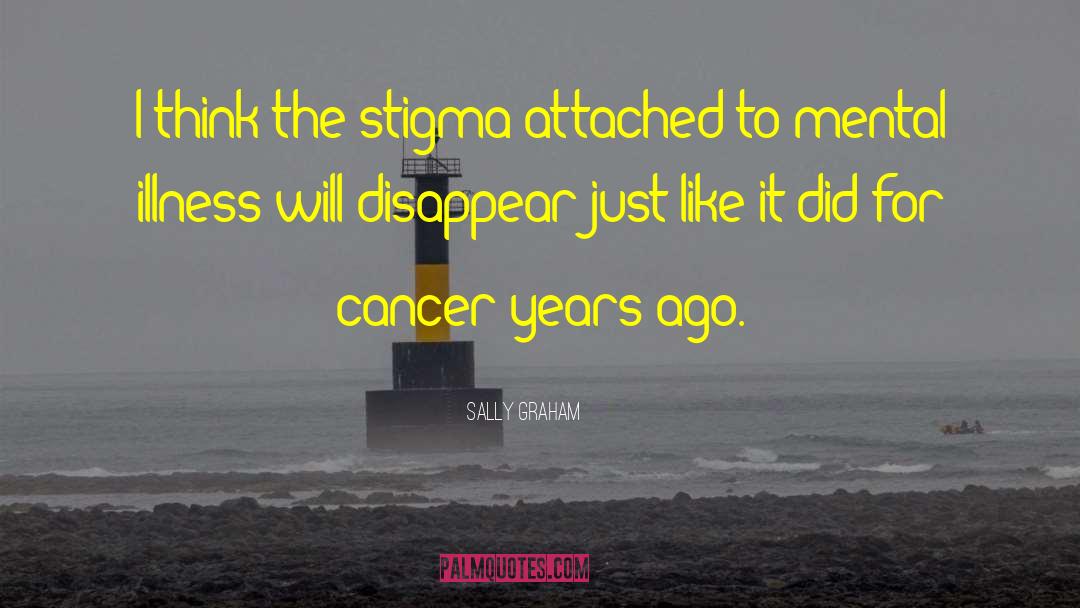 Sally Graham Quotes: I think the stigma attached