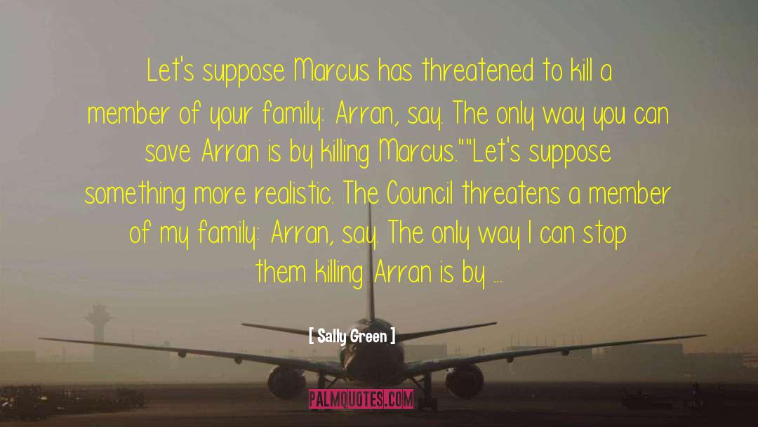 Sally Green Quotes: Let's suppose Marcus has threatened