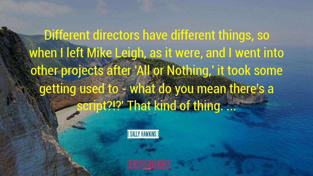 Sally Hawkins Quotes: Different directors have different things,