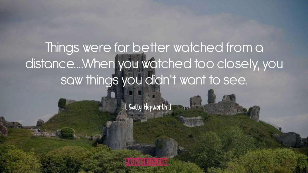 Sally Hepworth Quotes: Things were far better watched