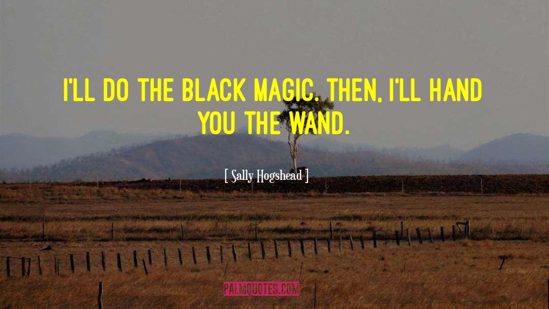 Sally Hogshead Quotes: I'll do the black magic.