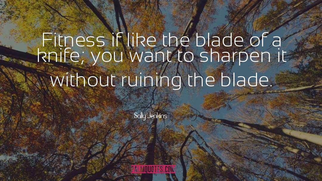 Sally Jenkins Quotes: Fitness if like the blade