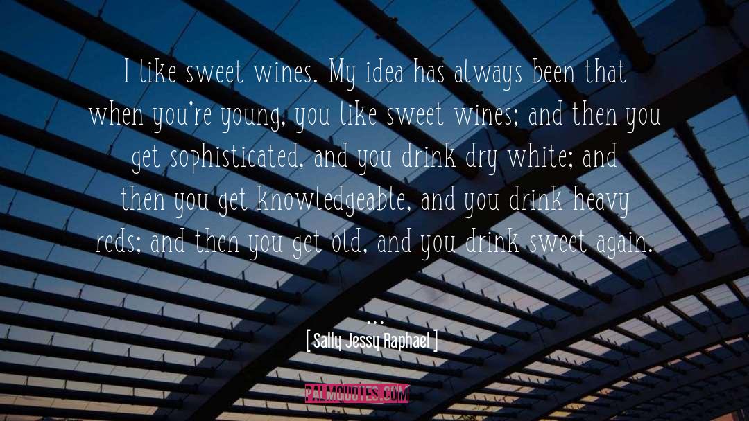 Sally Jessy Raphael Quotes: I like sweet wines. My