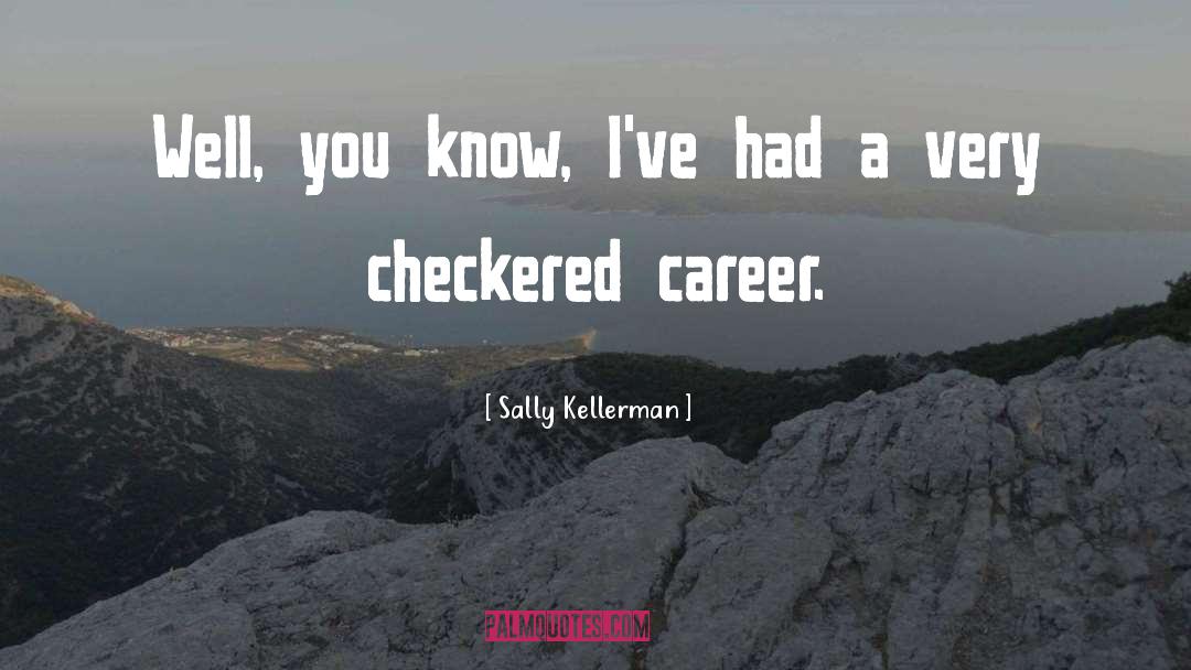 Sally Kellerman Quotes: Well, you know, I've had