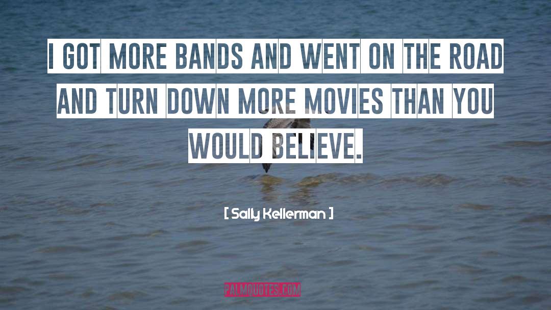 Sally Kellerman Quotes: I got more bands and