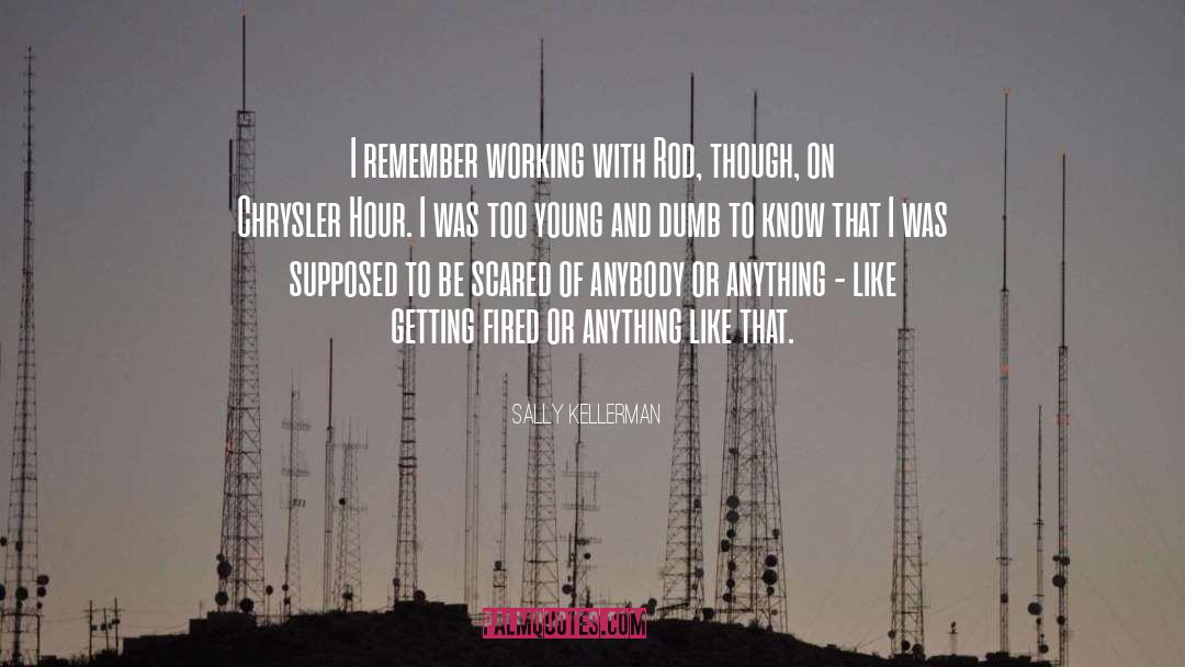 Sally Kellerman Quotes: I remember working with Rod,