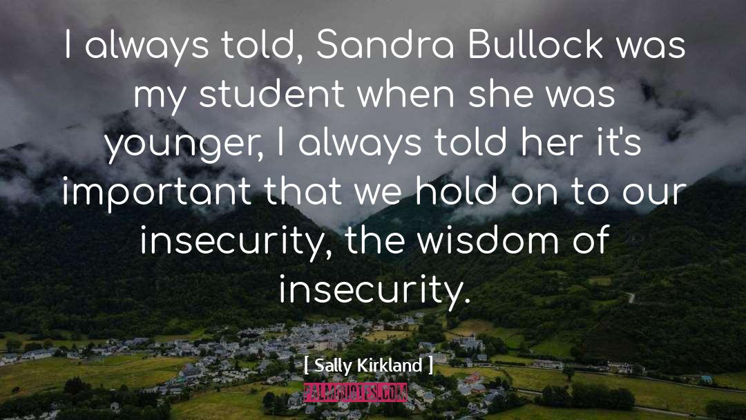 Sally Kirkland Quotes: I always told, Sandra Bullock