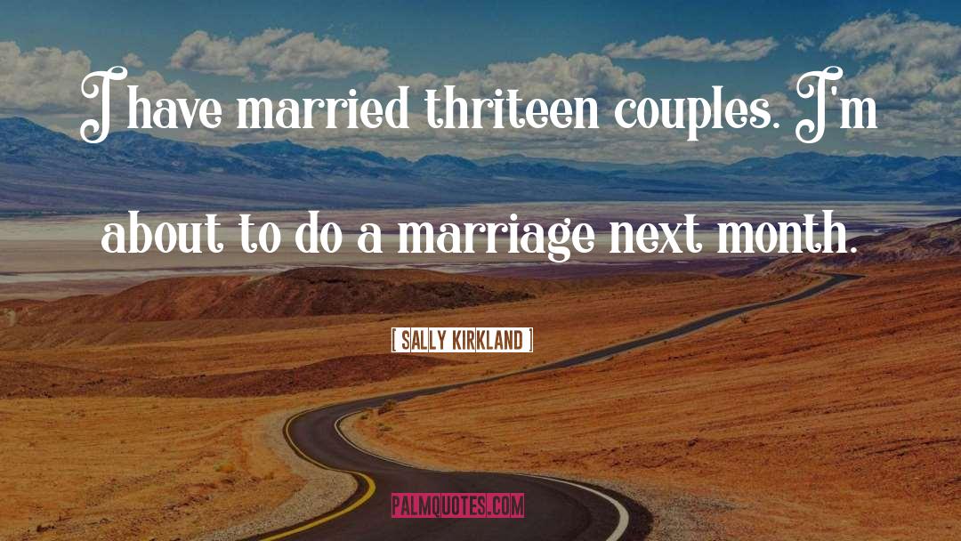 Sally Kirkland Quotes: I have married thriteen couples.