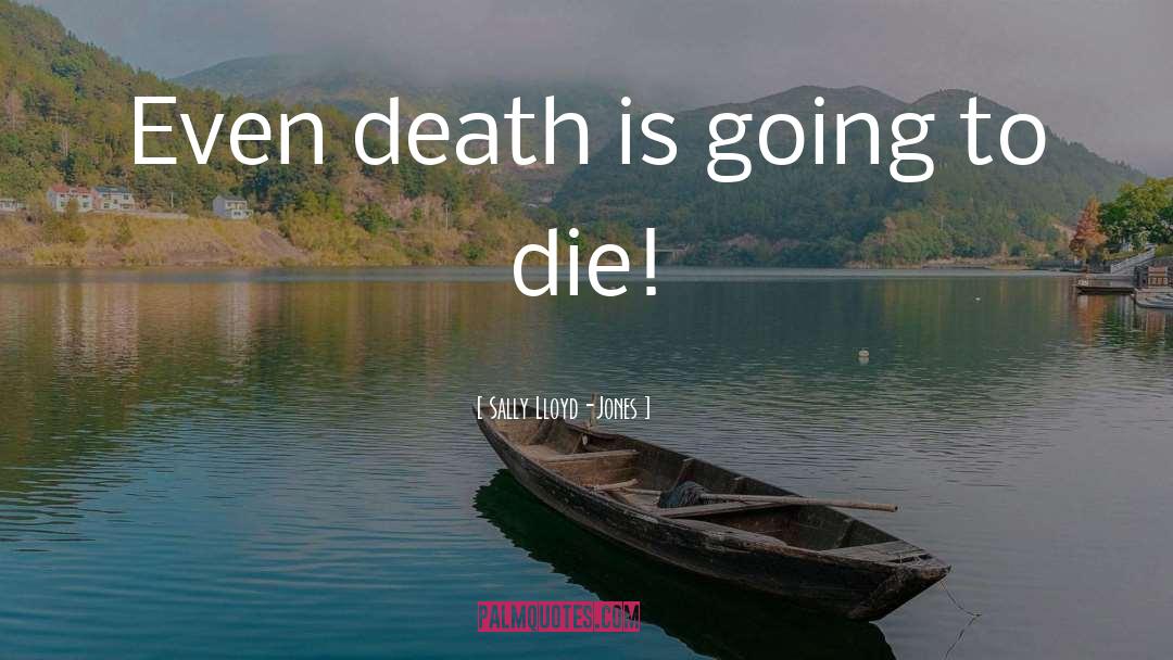 Sally Lloyd-Jones Quotes: Even death is going to