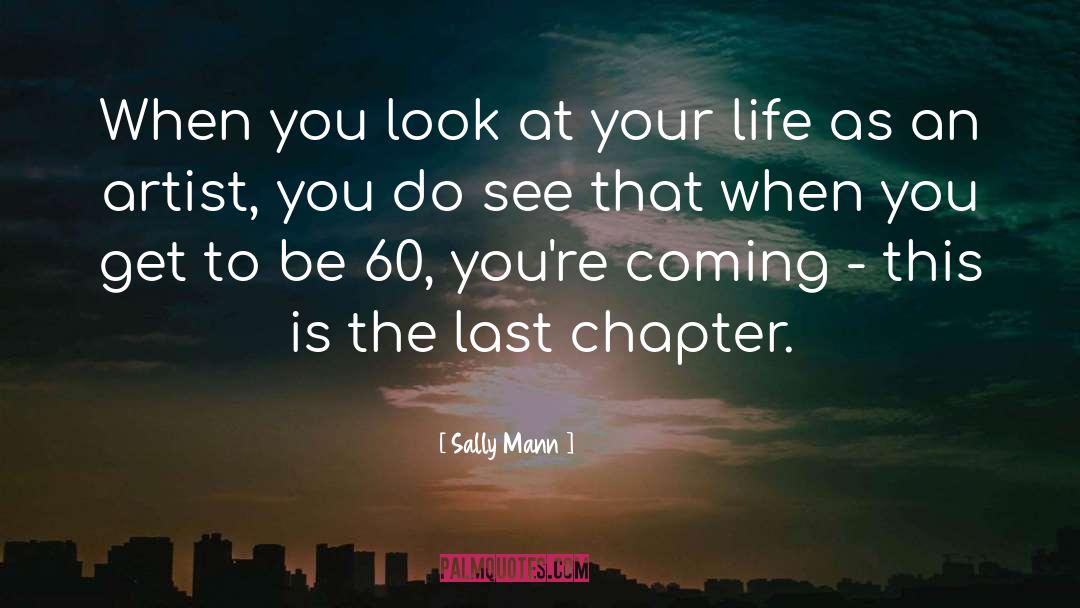 Sally Mann Quotes: When you look at your