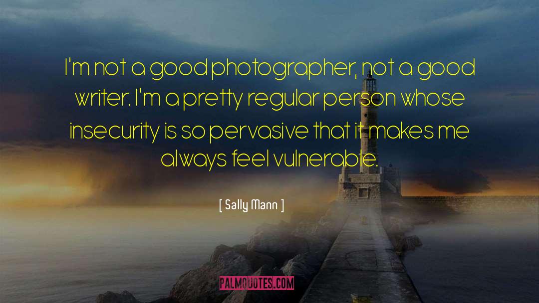 Sally Mann Quotes: I'm not a good photographer,