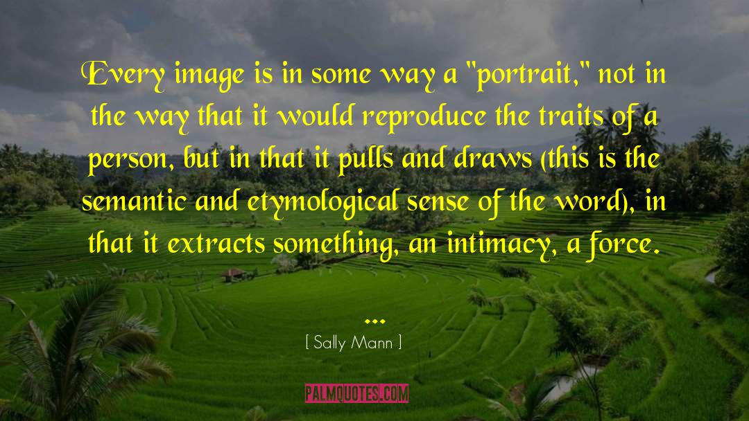 Sally Mann Quotes: Every image is in some