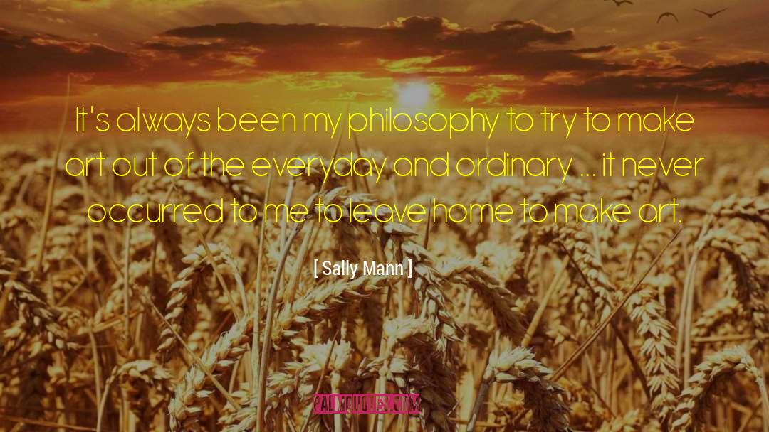 Sally Mann Quotes: It's always been my philosophy