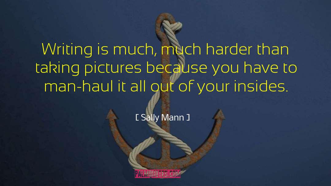 Sally Mann Quotes: Writing is much, much harder