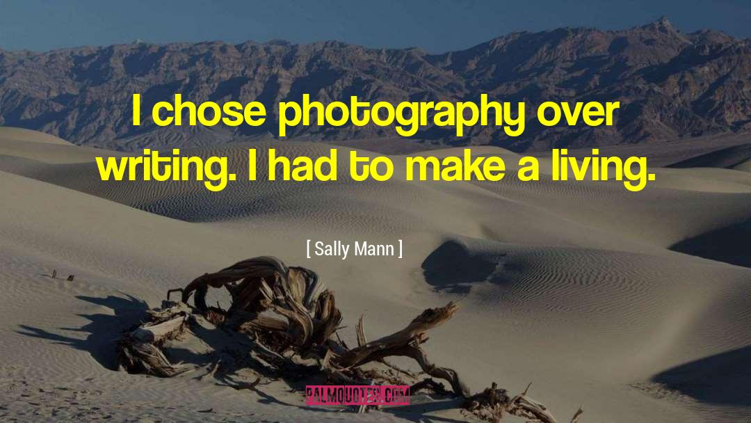 Sally Mann Quotes: I chose photography over writing.