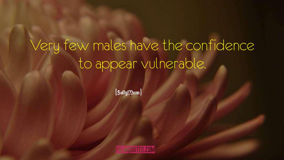 Sally Mann Quotes: Very few males have the