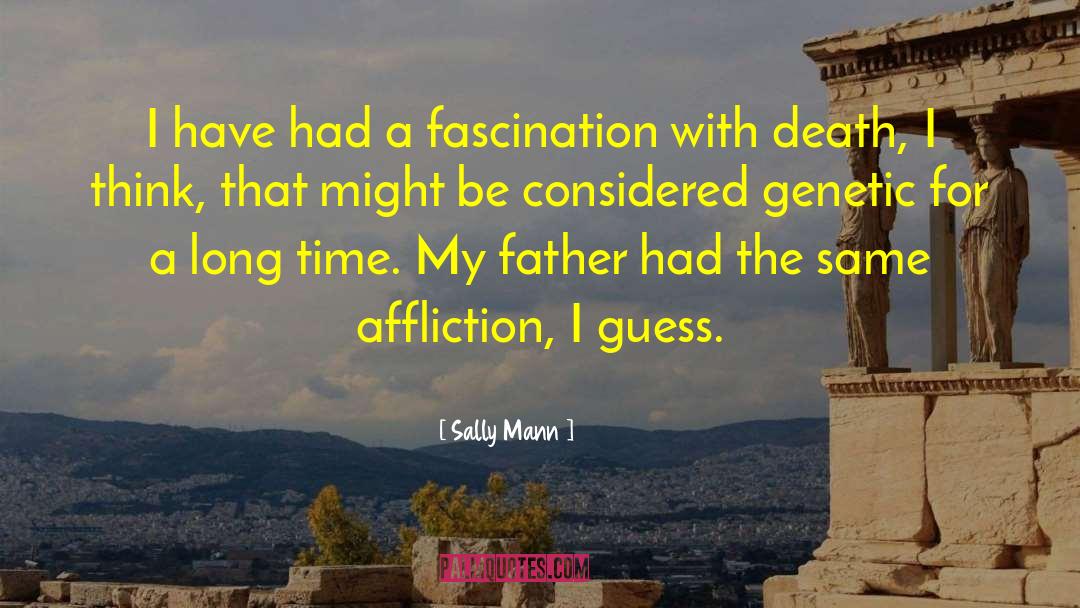 Sally Mann Quotes: I have had a fascination