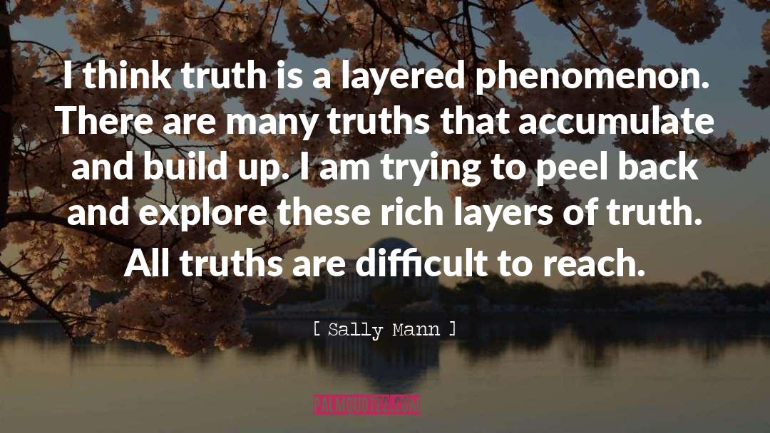 Sally Mann Quotes: I think truth is a