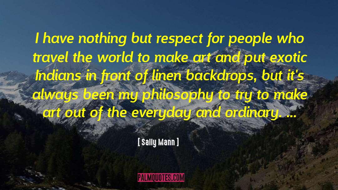 Sally Mann Quotes: I have nothing but respect